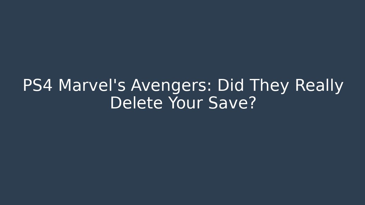 PS4 Marvel's Avengers: Did They Really Delete Your Save?