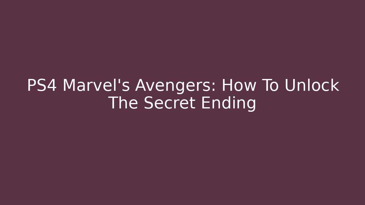 PS4 Marvel's Avengers: How To Unlock The Secret Ending