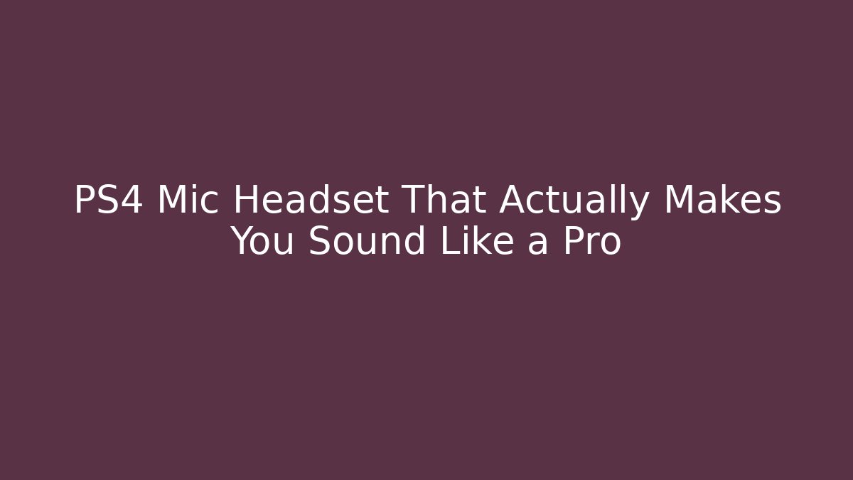 PS4 Mic Headset That Actually Makes You Sound Like a Pro