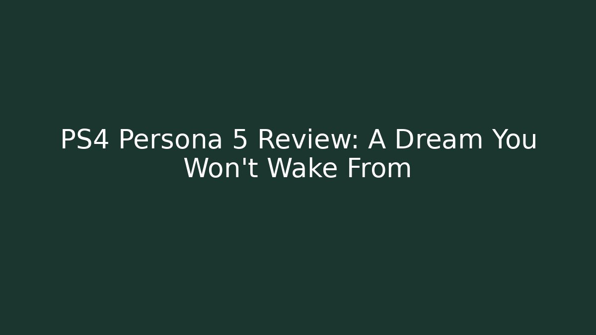 PS4 Persona 5 Review: A Dream You Won't Wake From