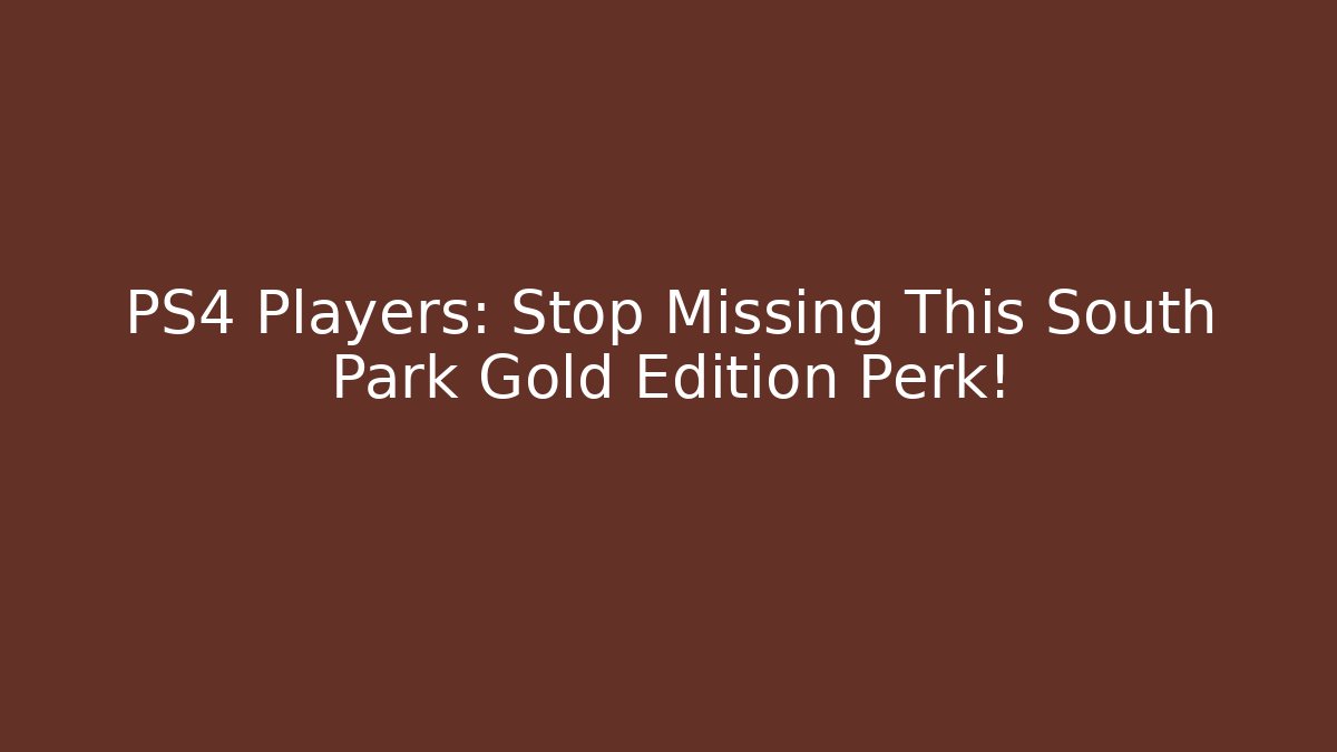 PS4 Players: Stop Missing This South Park Gold Edition Perk!