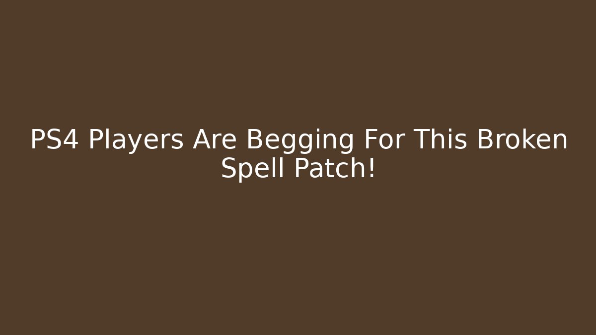 PS4 Players Are Begging For This Broken Spell Patch!