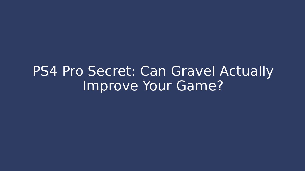 PS4 Pro Secret: Can Gravel Actually Improve Your Game? - Critter Realm