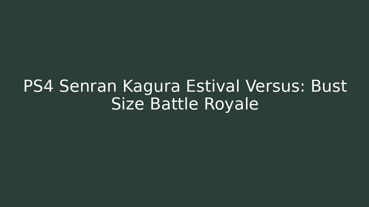 PS4 Senran Kagura Estival Versus: Bust Size Battle Royale