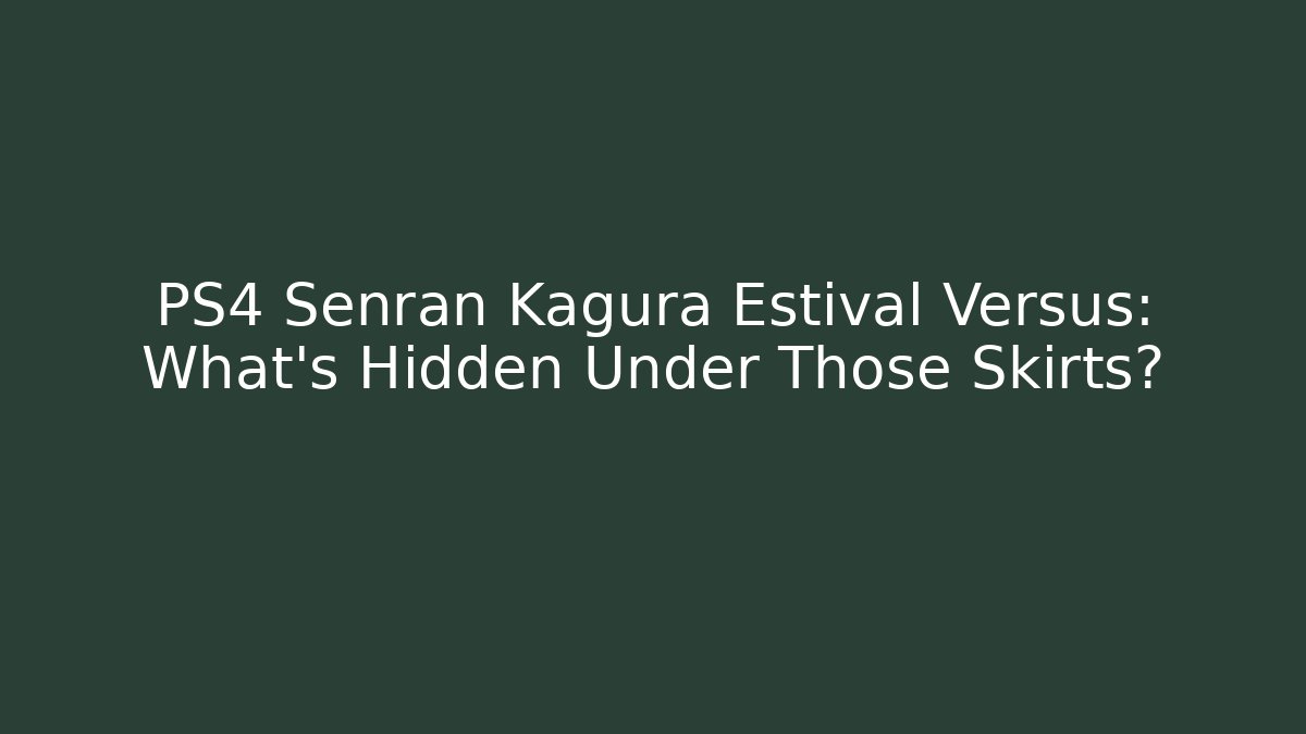 PS4 Senran Kagura Estival Versus: What’s Hidden Under Those Skirts?
