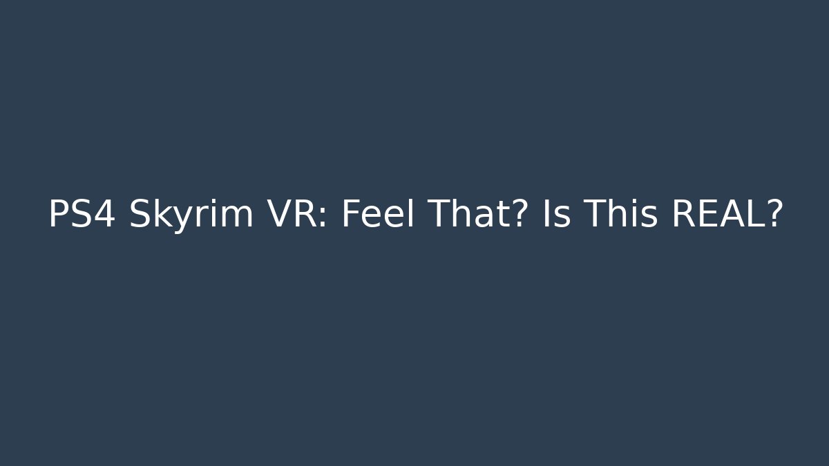 PS4 Skyrim VR: Feel That? Is This REAL?