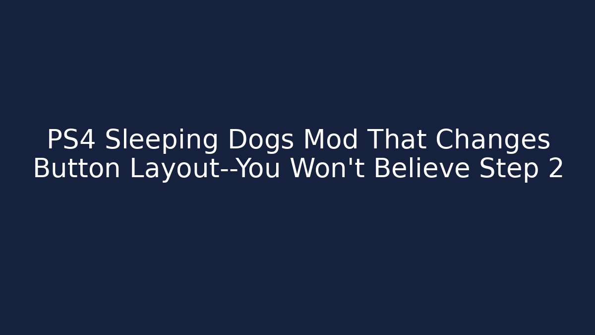 PS4 Sleeping Dogs Mod That Changes Button Layout—You Won't Believe Step 2