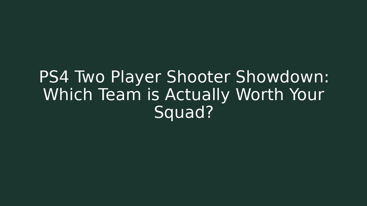 PS4 Two Player Shooter Showdown: Which Team is Actually Worth Your Squad?