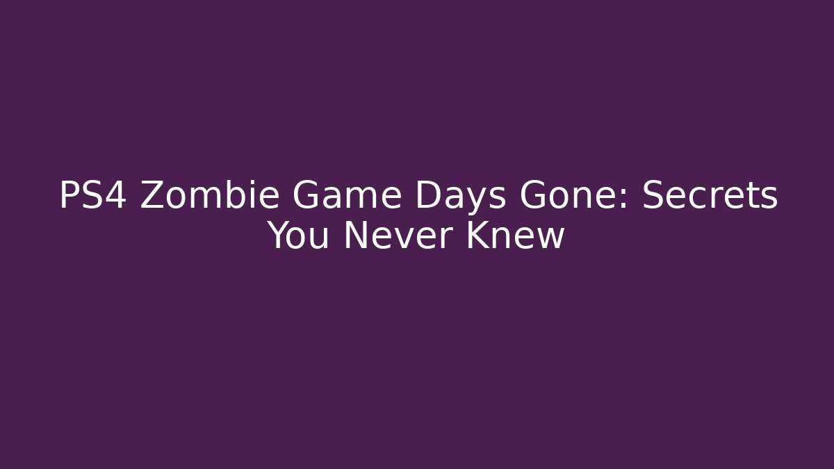 PS4 Zombie Game Days Gone: Secrets You Never Knew