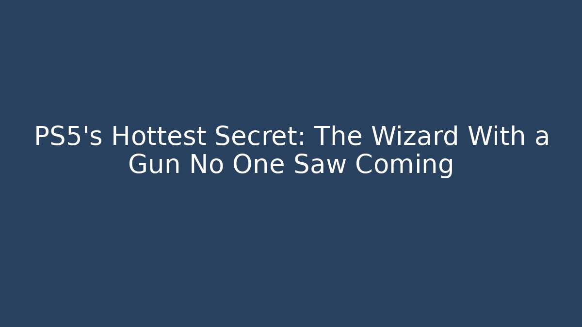 PS5’s Hottest Secret: The Wizard With a Gun No One Saw Coming