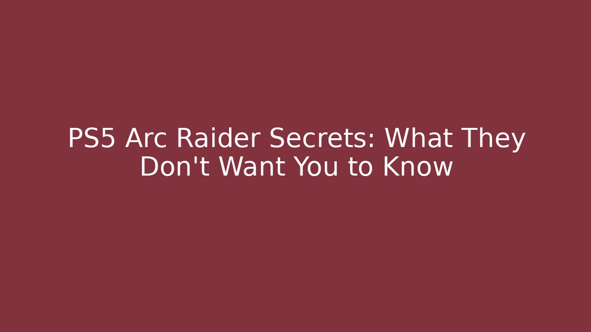PS5 Arc Raider Secrets: What They Don't Want You to Know