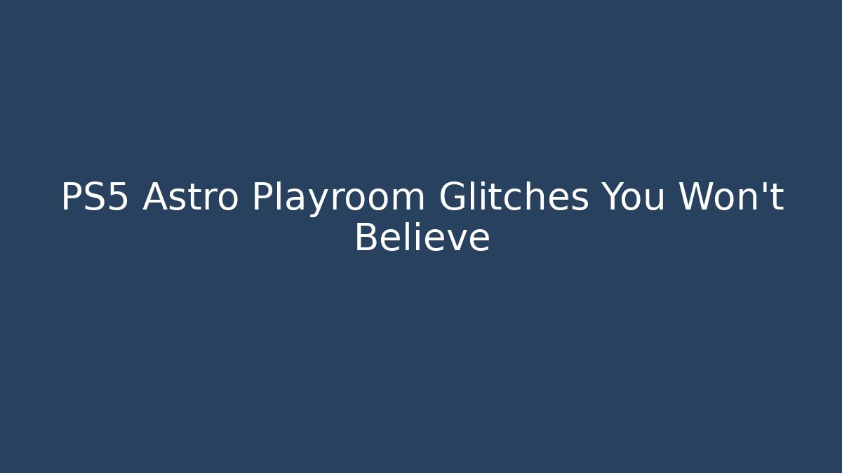 PS5 Astro Playroom Glitches You Won’t Believe