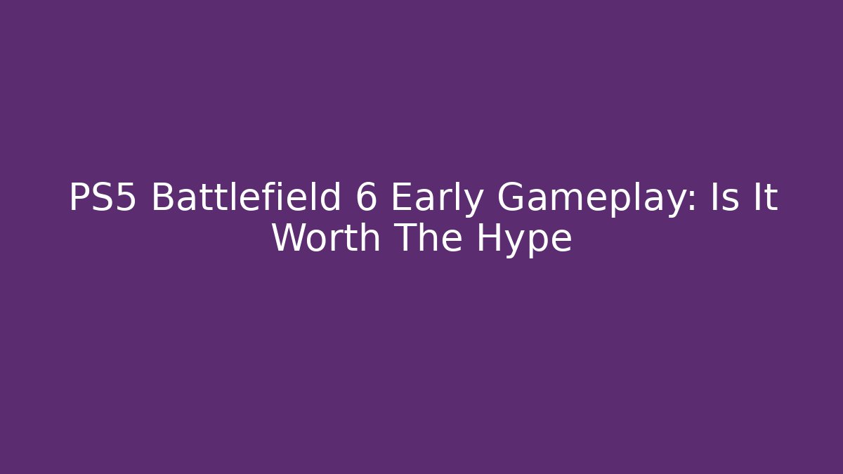 PS5 Battlefield 6 Early Gameplay: Is It Worth The Hype
