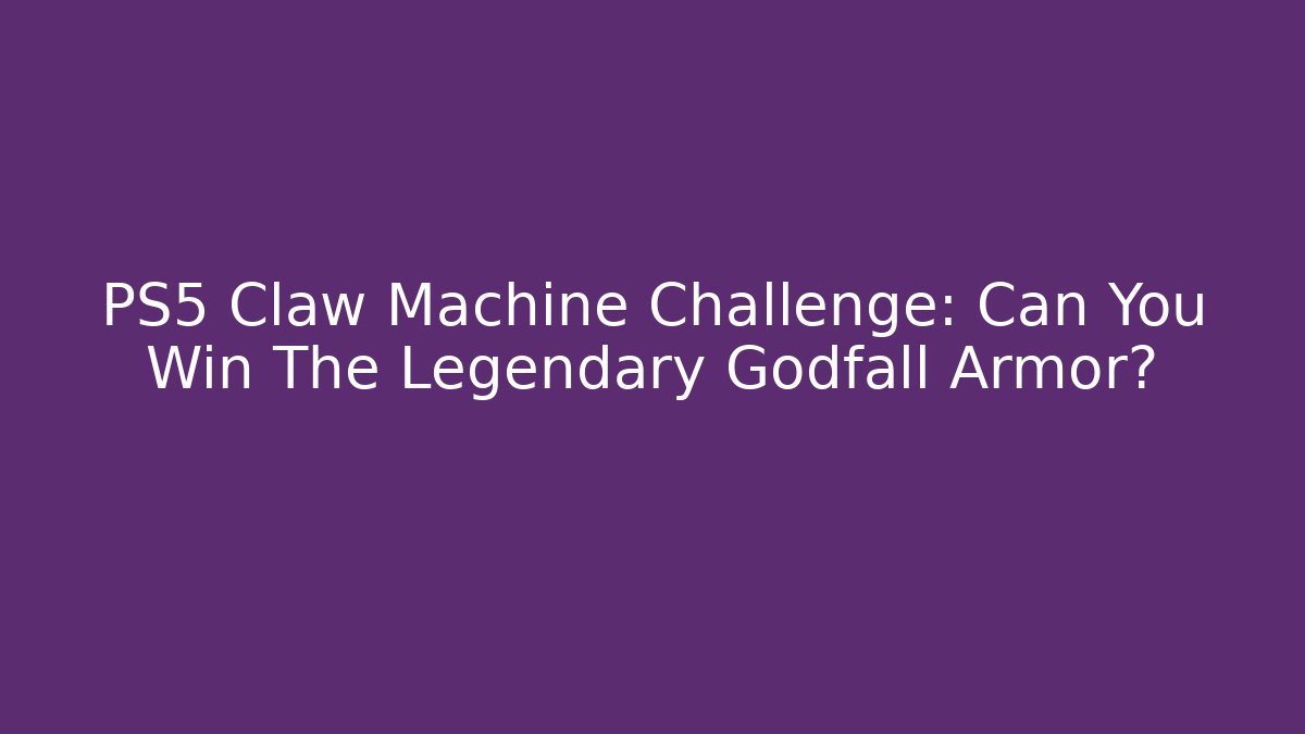 PS5 Claw Machine Challenge: Can You Win The Legendary Godfall Armor?