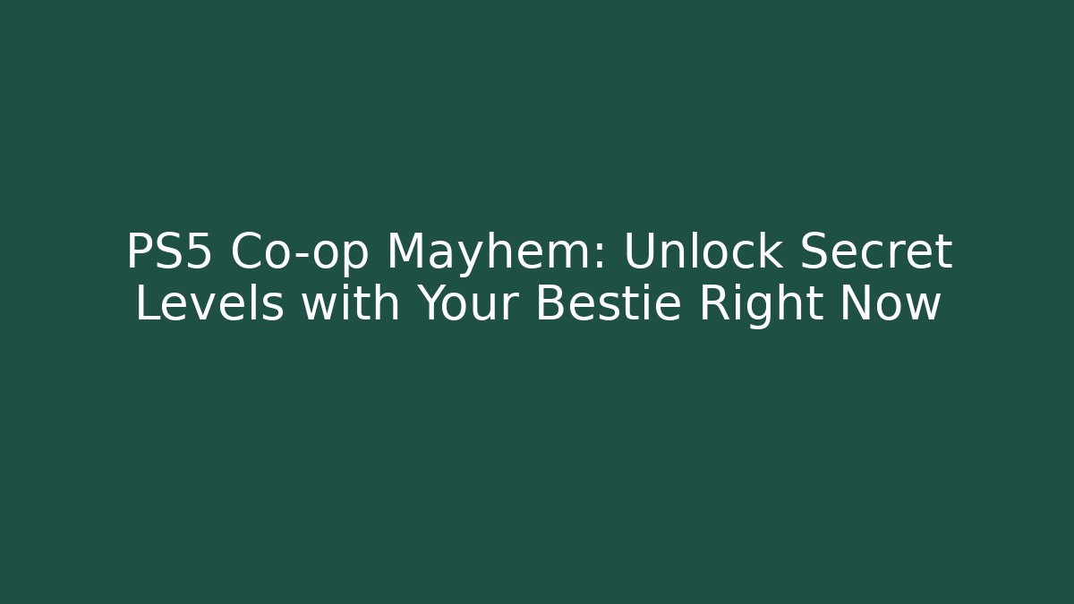 PS5 Co-op Mayhem: Unlock Secret Levels with Your Bestie Right Now