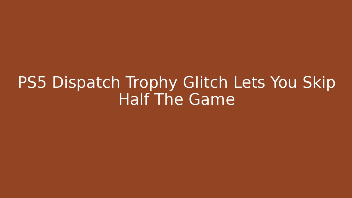 PS5 Dispatch Trophy Glitch Lets You Skip Half The Game - Critter Realm
