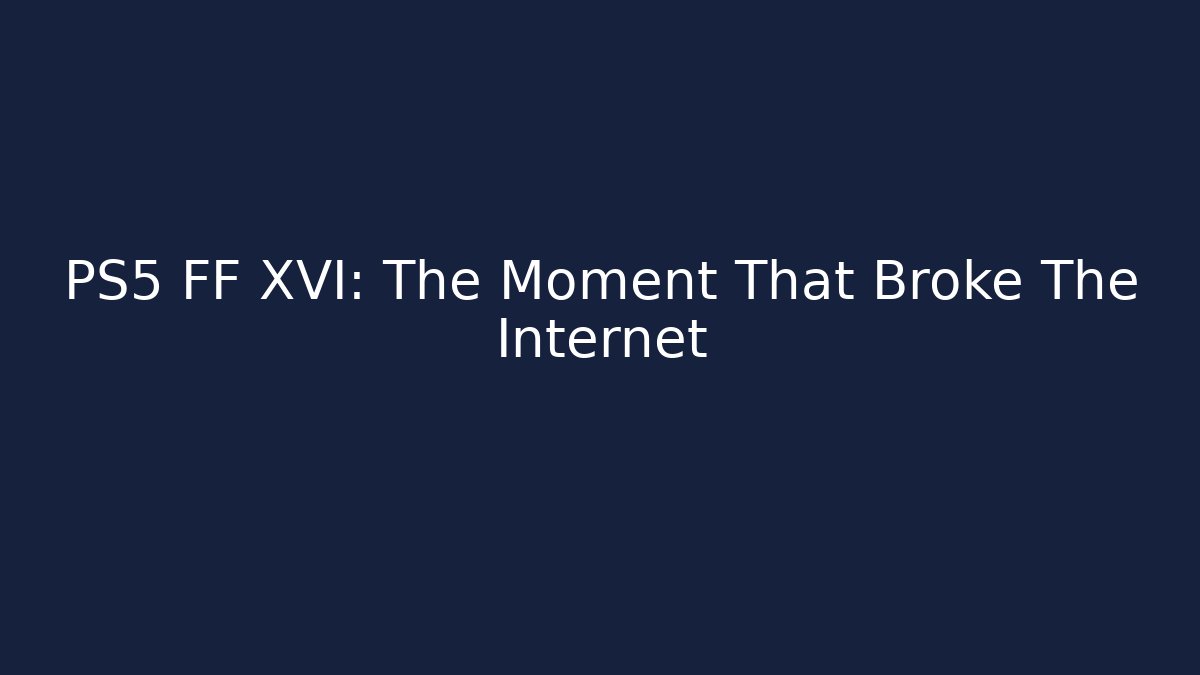 PS5 FF XVI: The Moment That Broke The Internet