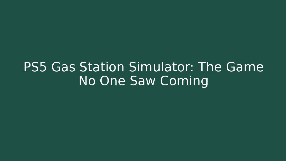PS5 Gas Station Simulator: The Game No One Saw Coming