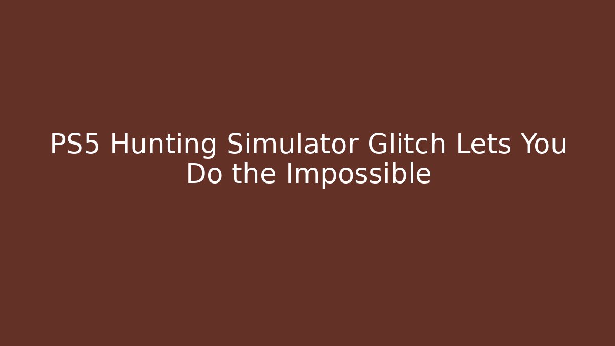 PS5 Hunting Simulator Glitch Lets You Do the Impossible