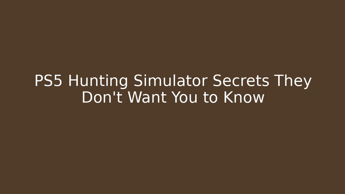 PS5 Hunting Simulator Secrets They Don't Want You to Know