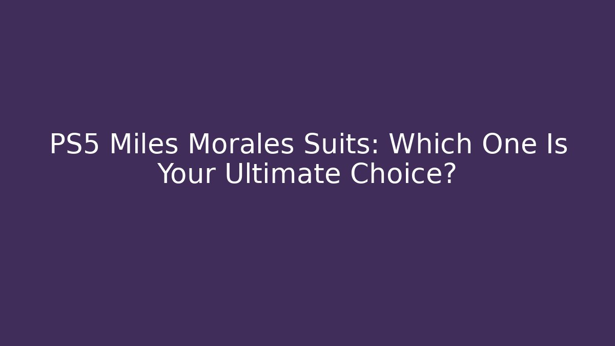 PS5 Miles Morales Suits: Which One Is Your Ultimate Choice?