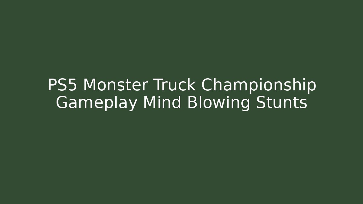 PS5 Monster Truck Championship Gameplay Mind Blowing Stunts