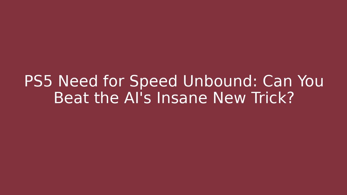 PS5 Need for Speed Unbound: Can You Beat the AI’s Insane New Trick?