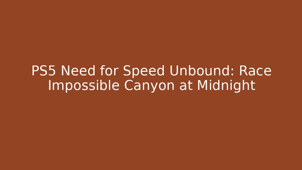 PS5 Need for Speed Unbound: Race Impossible Canyon at Midnight - Critter Realm