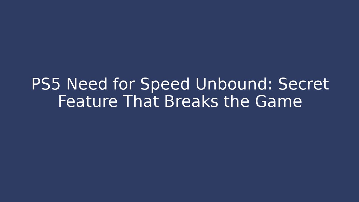 PS5 Need for Speed Unbound: Secret Feature That Breaks the Game