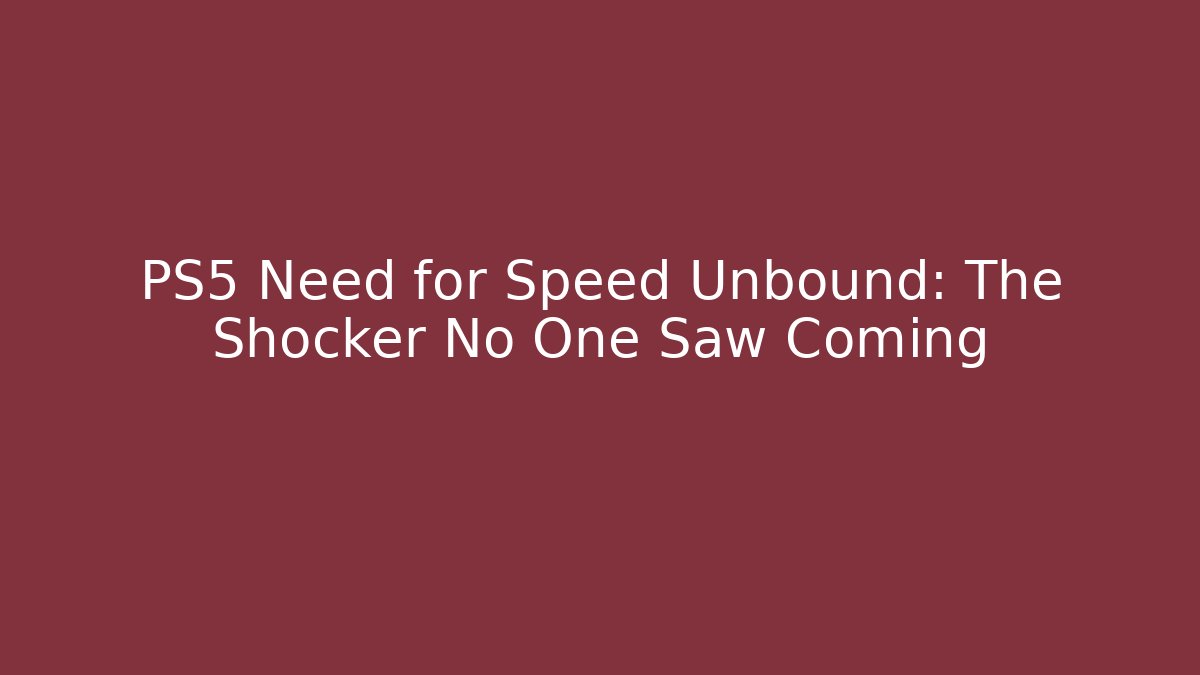 PS5 Need for Speed Unbound: The Shocker No One Saw Coming