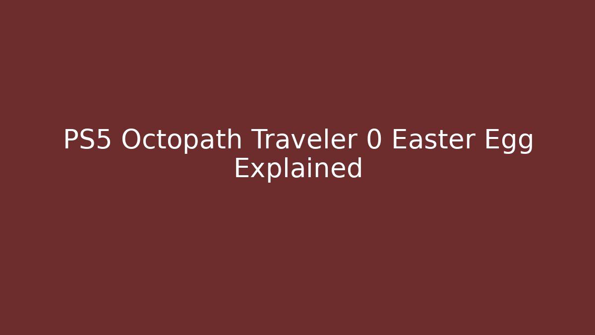 PS5 Octopath Traveler 0 Easter Egg Explained