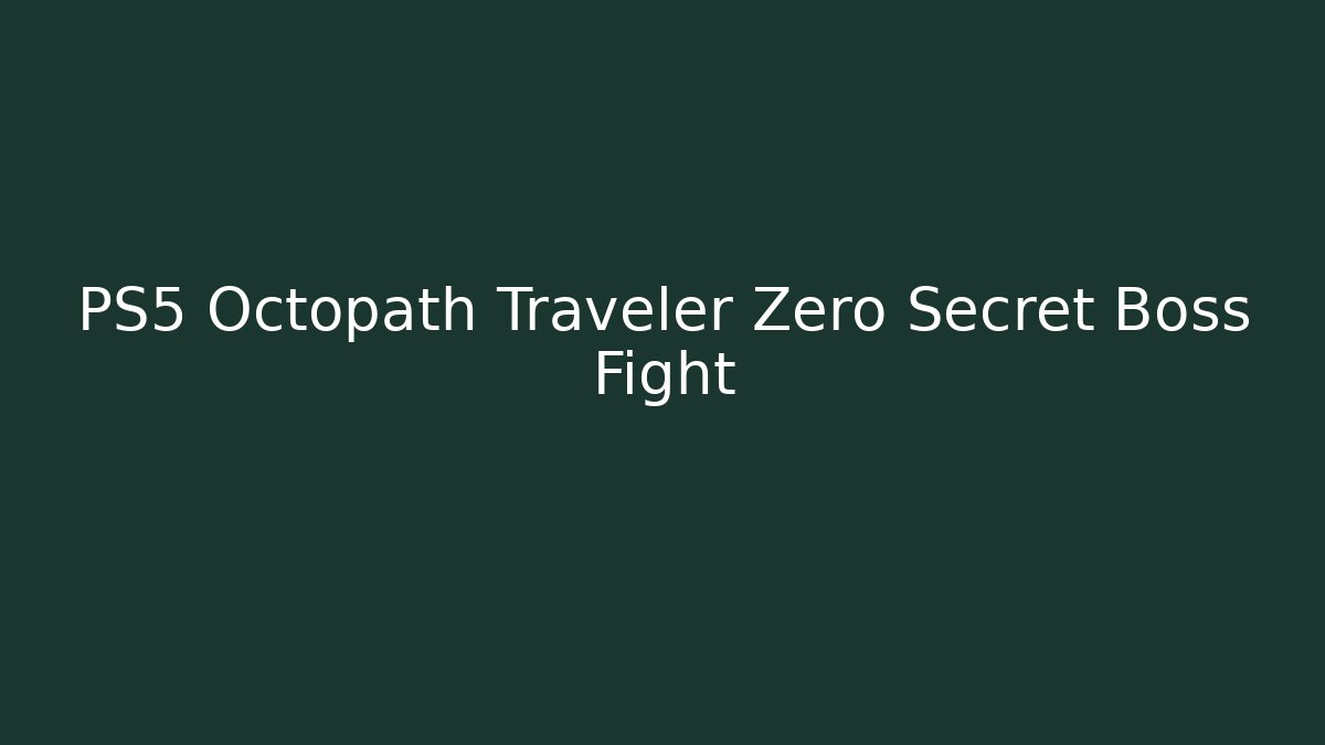 PS5 Octopath Traveler Zero Secret Boss Fight