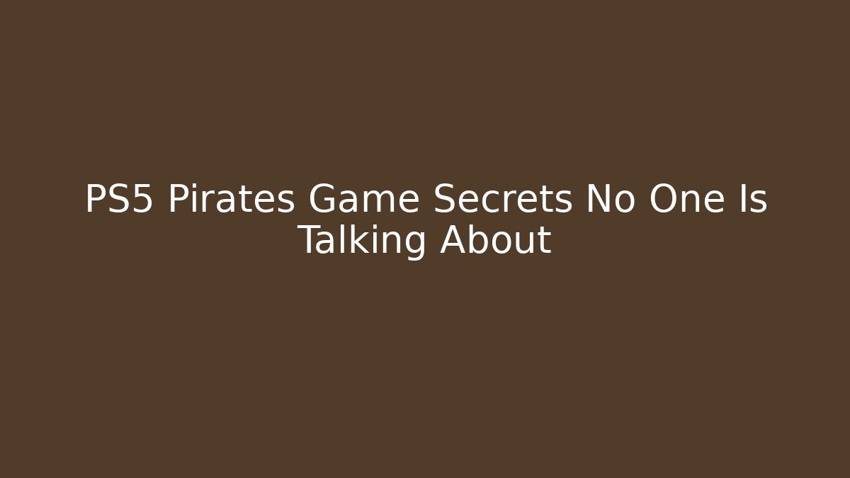 PS5 Pirates Game Secrets No One Is Talking About