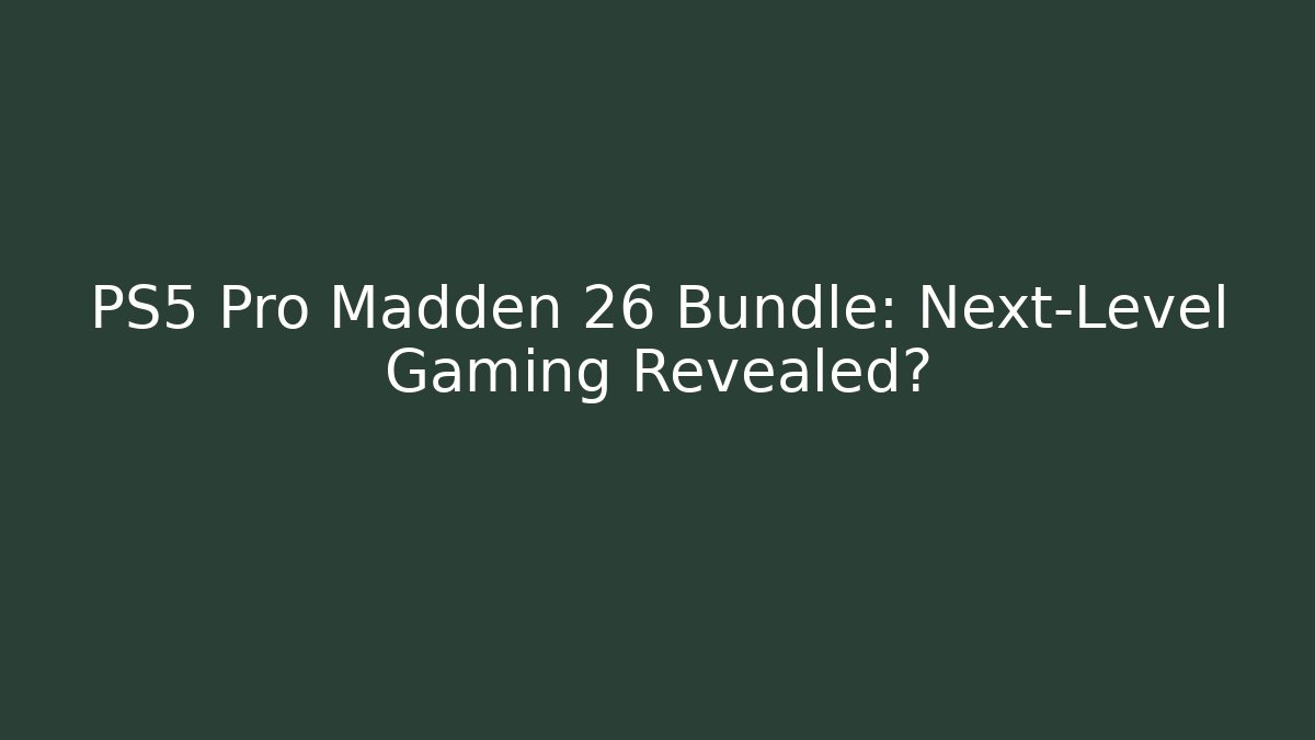 PS5 Pro Madden 26 Bundle: Next-Level Gaming Revealed?
