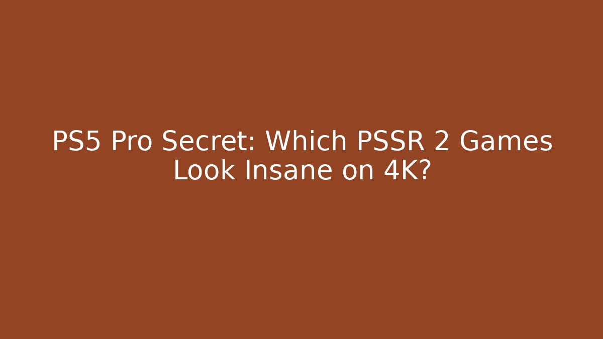 PS5 Pro Secret: Which PSSR 2 Games Look Insane on 4K?
