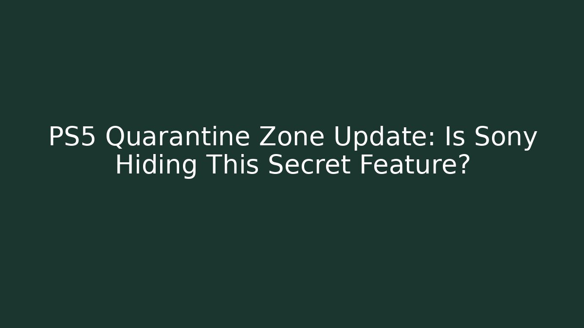 PS5 Quarantine Zone Update: Is Sony Hiding This Secret Feature?