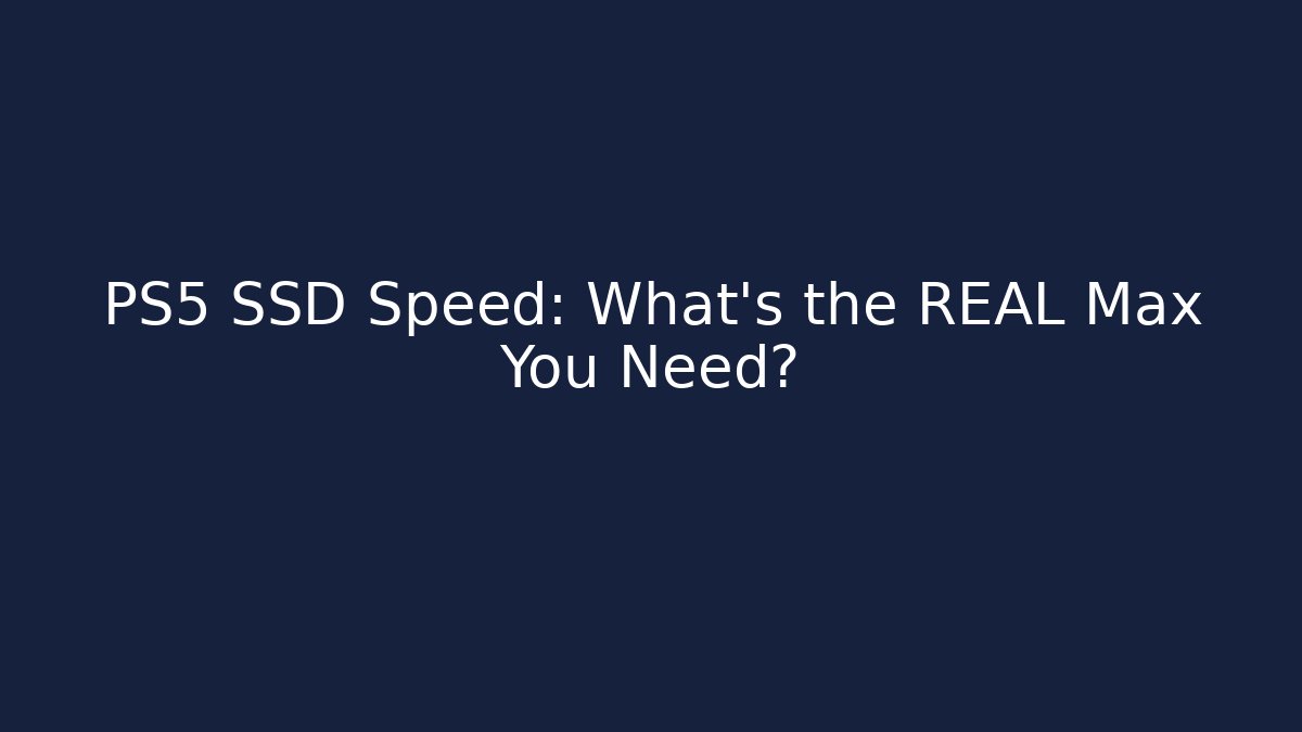 PS5 SSD Speed: What’s the REAL Max You Need?