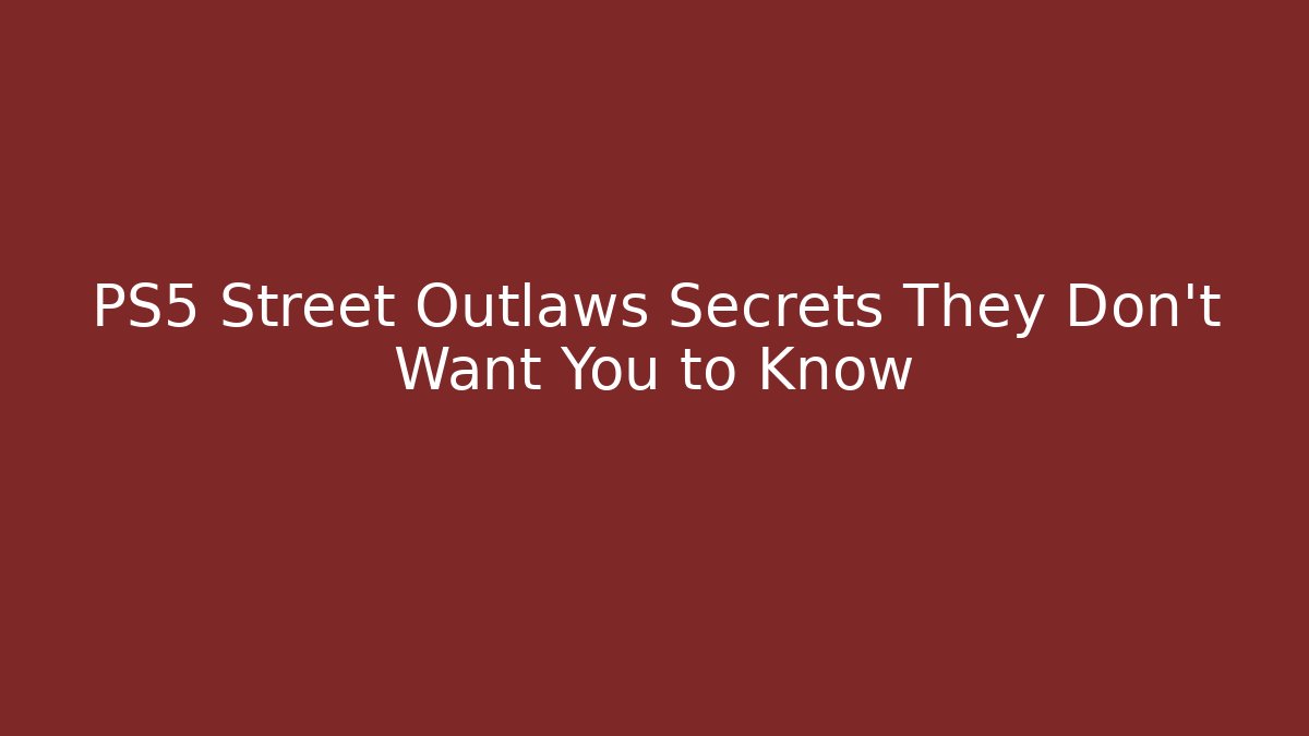 PS5 Street Outlaws Secrets They Don’t Want You to Know