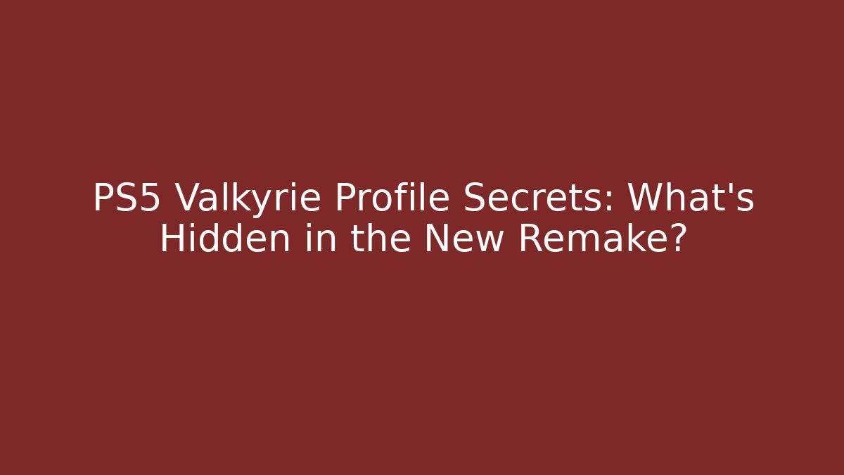 PS5 Valkyrie Profile Secrets: What's Hidden in the New Remake?