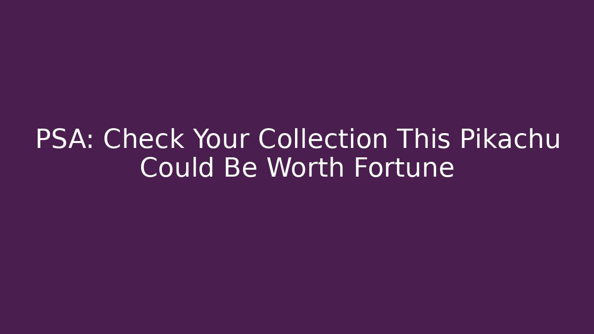 PSA: Check Your Collection This Pikachu Could Be Worth Fortune