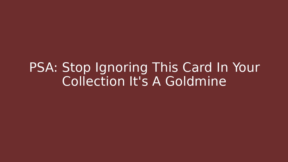PSA: Stop Ignoring This Card In Your Collection It's A Goldmine