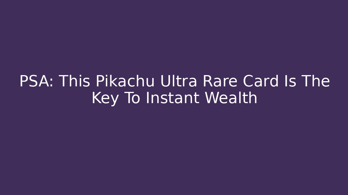 PSA: This Pikachu Ultra Rare Card Is The Key To Instant Wealth