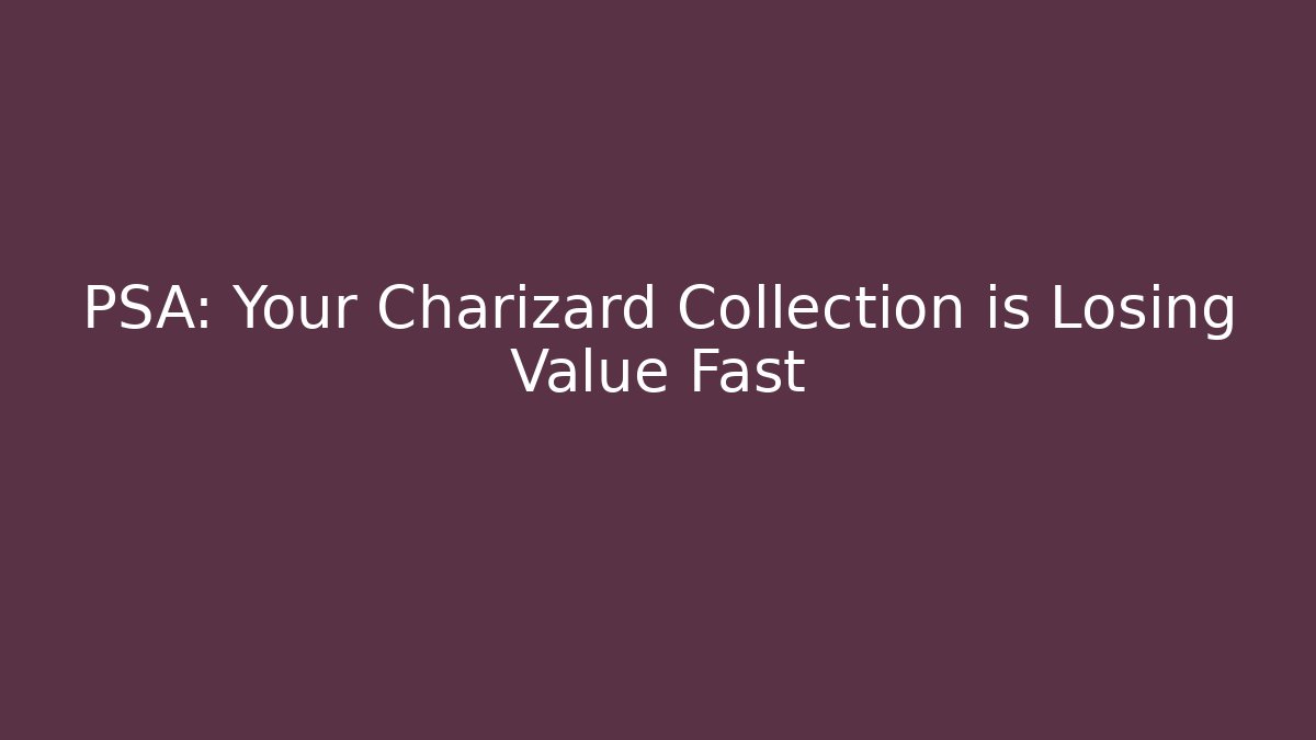 PSA: Your Charizard Collection is Losing Value Fast