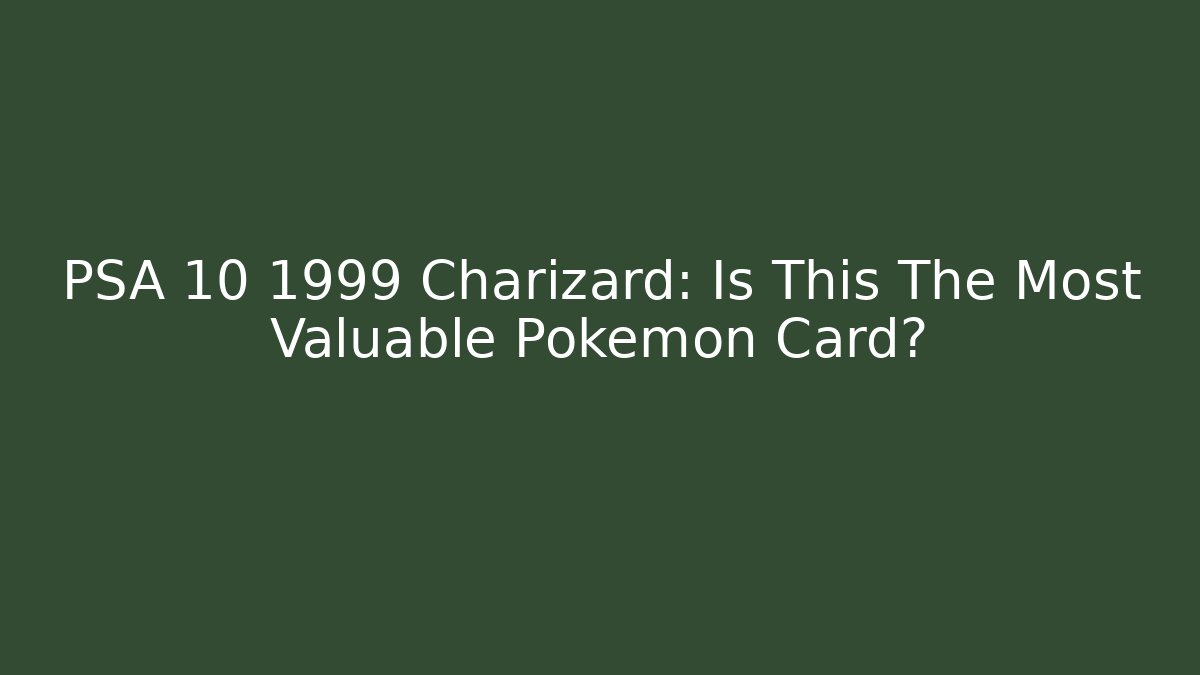 PSA 10 1999 Charizard: Is This The Most Valuable Pokemon Card?