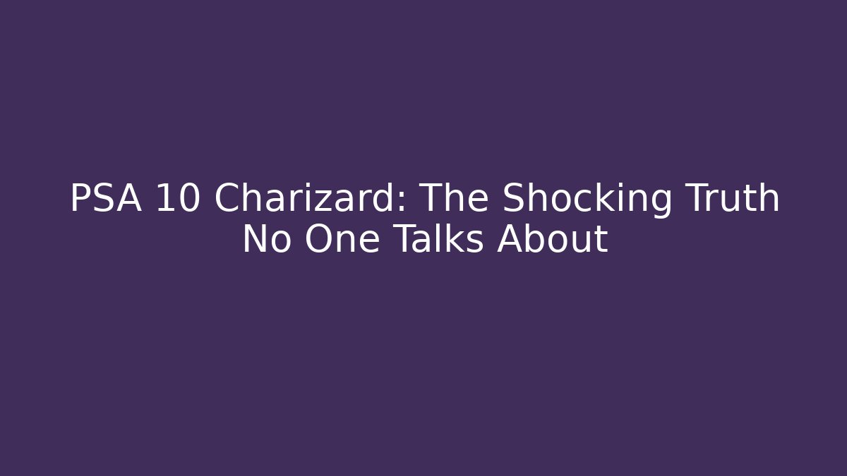 PSA 10 Charizard: The Shocking Truth No One Talks About - Critter Realm