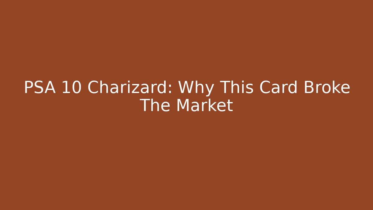 PSA 10 Charizard: Why This Card Broke The Market