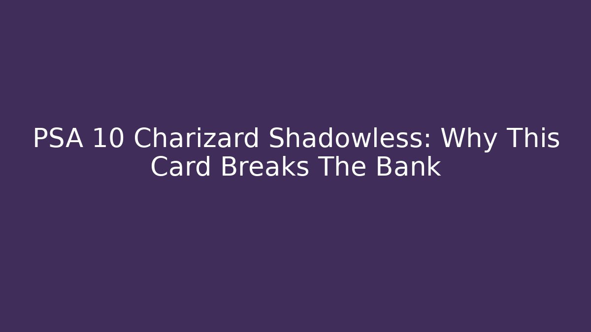 PSA 10 Charizard Shadowless: Why This Card Breaks The Bank - Critter Realm