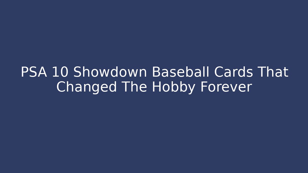PSA 10 Showdown Baseball Cards That Changed The Hobby Forever