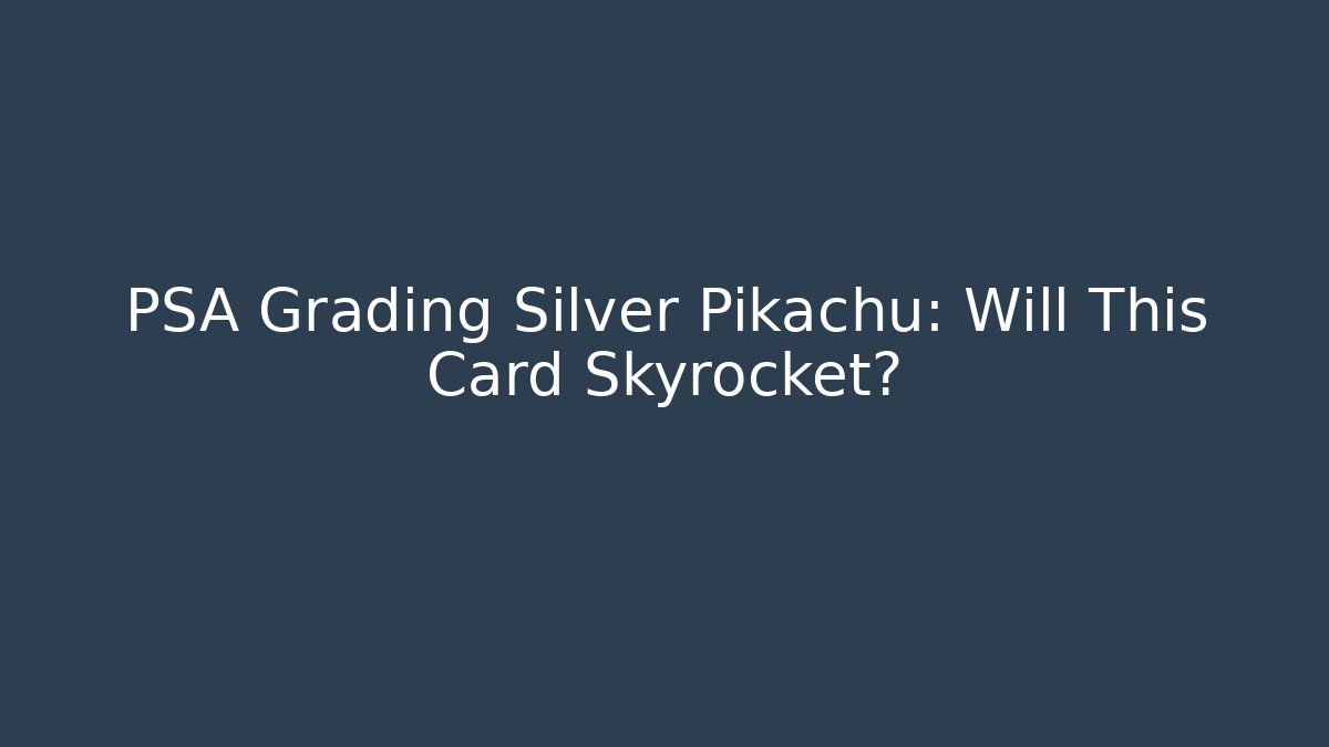 PSA Grading Silver Pikachu: Will This Card Skyrocket?