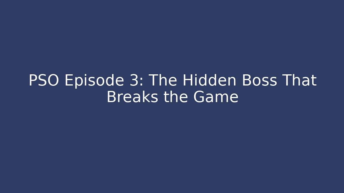 PSO Episode 3: The Hidden Boss That Breaks the Game